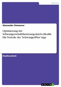 Abbildung von: Optimierung der Schwangerschaftsbetreuung durch eHealth. Die Vorteile der 'SchwangerPlus'-App - GRIN Verlag