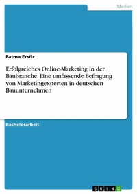 Abbildung von: Erfolgreiches Online-Marketing in der Baubranche. Eine umfassende Befragung von Marketingexperten in deutschen Bauunternehmen - GRIN Verlag