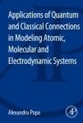 Cover: Applications of Quantum and Classical Connections in Modeling Atomic, Molecular and Electrodynamic Systems - Academic Press