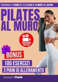 Cover: Pilates al Muro: 100 Esercizi Illustrati con Foto e Video per Eliminare la Cellulite, Perdere Grasso e Raggiungere la Forma dei Tuoi Sogni in 18 Minuti al Giorno | VIDEOGUIDA: Allenati con Me - Joseph Clark
