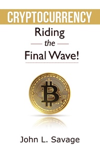 Enlarge image Cover: Cryptocurrency: Riding the Final Wave! - John Savage