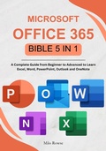 Cover: Microsoft Office 365 Bible 5 in 1: A Complete Guide from Beginner to Advanced to Learn Excel, Word, PowerPoint, Outlook and OneNote - Milo Rowse