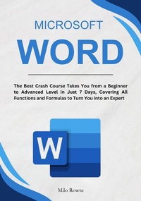 Enlarge image Cover: Microsoft Word: The Best Crash Course Takes You from a Beginner to Advanced Level in Just 7 Days, Covering All Functions and Formulas to Turn You into an Expert - Milo Rowse