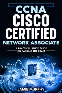 Enlarge image Cover: CCNA Cisco Certified Network Associate A Practical Study Guide on Passing the Exam - Jamie Murphy