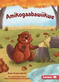 Cover: Amikogaabawiikwe (Beaver Bev) - Lerner Publishing Group