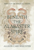 Cover: Beneath the Alabaster Spire - Allison Carr