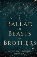 Cover: A Ballad of Beasts and Brothers - Morgan Gauthier