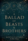 Cover: A Ballad of Beasts and Brothers - Morgan Gauthier