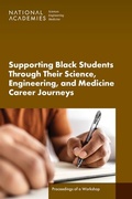 Cover: Supporting Black Students Through Their Science, Engineering, and Medicine Career Journeys - National Academies Press
