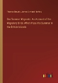 Cover: Our Summer Migrants. An Account of the Migratory Birds Which Pass the Summer in the British Islands - Outlook Verlag