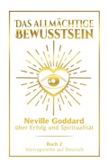 Cover: Das allm&auml;chtige Bewusstsein: Neville Goddard &uuml;ber Erfolg und Spiritualit&auml;t - Buch 2 - Vortragsreihe auf Deutsch - Tolino Media