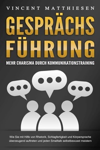 Abbildung von: GESPRÄCHSFÜHRUNG - Mehr Charisma durch Kommunikationstraining: Wie Sie mit Hilfe von Rhetorik, Schlagfertigkeit und Körpersprache überzeugend auftreten und jeden Smalltalk selbstbewusst meistern - Bu¨romu¨sli