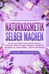 Abbildung von: NATURKOSMETIK SELBER MACHEN: Wie Sie ganz einfach diverse Kosmetik Produkte, Hautcremes, Seifen, Duschgele, Shampoos, Massage Öle, Raumdüfte uvm. selbst herstellen - inklusive vieler Rezepte - Bu¨romu¨sli