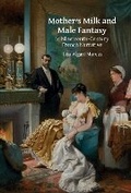 Cover: Mother's Milk and Male Fantasy in Nineteenth-Century French Narrative - Liverpool University Press