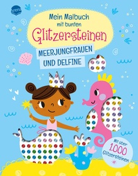 Abbildung von: Mein Malbuch mit bunten Glitzersteinen. Meerjungfrauen und Delfine (Mit über 1.000 Glitzersteinen) - Arena