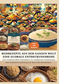 Abbildung von: REISREZEPTE AUS DER GANZEN WELT: Eine globale Entdeckungsreise: Meisterwerke der Reisküche: - Ultimativer Guide für Reisliebhaber mit traditionellen und innovativen Rezepten aus aller Welt - tredition