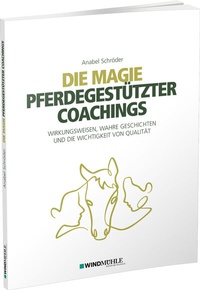 Abbildung von: Die Magie pferdegestützter Coachings - Edition Windmühle ein Imprint von FELDHAUS VERLAG GmbH & Co. KG