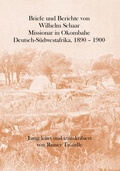 Cover: Briefe und Berichte von Wilhelm Schaar Missionar in Okombahe Deutsch-S&uuml;dwestafrika, 1890 - 1900 - Eckl, Andreas, Dr.