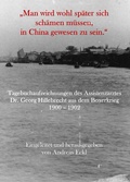 Cover: "Man wird wohl sp&auml;ter sich sch&auml;men m&uuml;ssen, in China gewesen zu sein." Tagebuchaufzeichnungen des Assistenzarztes Dr. Georg Hillebrecht aus dem Boxerkrieg 1900 - 1902 - Eckl, Andreas, Dr.