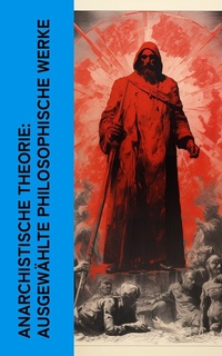 Abbildung von: Anarchistische Theorie: Ausgewählte philosophische Werke - e-artnow