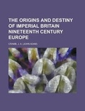 Cover: The Origins and Destiny of Imperial Britain Nineteenth Century Europe - Rarebooksclub.com