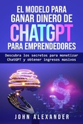 Cover: El modelo para ganar dinero de ChatGPT para emprendedores - John Alexander