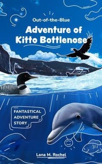 Abbildung von: Out-of-the-Blue Adventure of Kitto Bottlenose - Lana M. Rochel Author