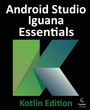 Cover: Android Studio Iguana Essentials - Kotlin Edition - Payload Media, Inc.