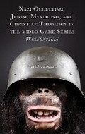 Cover: Nazi Occultism, Jewish Mysticism, and Christian Theology in the Video Game Series Wolfenstein - Lexington Books/Fortress Academic