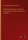 Cover: The Roman and the Teuton. A Series of Lectures Delivered Before the University of Cambridge - Outlook Verlag