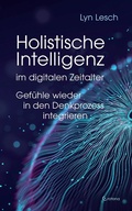 Cover: Holistische Intelligenz im digitalen Zeitalter - Gef&uuml;hle wieder in den Denkprozess integrieren - Crotona Verlag