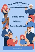 Cover: The Comprehensive Guide to Diabetes Management Living Well Without Complications (Healthy Living, #1) - Info E-Book