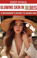 Cover: Glowing Skin in 30 Days: A Beginner's Guide to Skincare - Engy Khalil