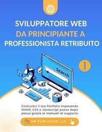 Abbildung von: Sviluppatore Web da Principiante a Professionista Retribuito, Volume 1 - AB PUBLISHER LLC