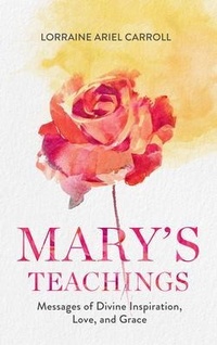 Abbildung von: Mary's Teachings, Messages of Divine Inspiration, Love, and Grace - Lorraine Carroll