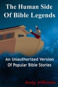 Cover: The Human Side of Bible Legends (An Unauthorized Version of Popular Bible Stories) - Andy Wilkinson