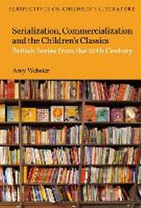 Enlarge image Cover: Serialization, Commercialization and the Children's Classics - Bloomsbury Academic