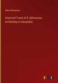 Cover: Historical Tracts of S. Athanasius, Archbishop of Alexandria - Outlook Verlag