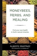 Cover: Honey Bees, Herbs, and Healing - Alberto Martinez