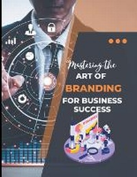 Abbildung von: Mastering the Art of Branding for Business Success - Vineeta Prasad