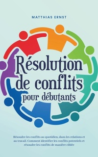 Abbildung von: Resolution de conflits pour debutants Resoudre les conflits au quotidien, dans les relations et au travail Comment identifier les conflits potentiels et resoudre les conflits de maniere ciblee - Matthias Ernst