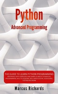 Cover: Python Advanced Programming: The Guide to Learn Python Programming. Reference with Exercises and Samples About Dynamical Programming, Multithreading, Multiprocessing, Debugging, Testing and More - Marcus Richards