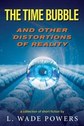 Cover: The Time Bubble and Other Distortions of Reality - Lawrence Wade Powers