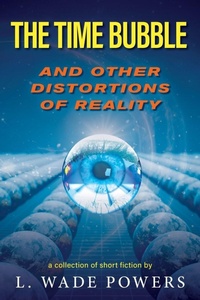 Enlarge image Cover: The Time Bubble and Other Distortions of Reality - Lawrence Wade Powers