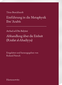 Abbildung von: Titus Burckhardt. Einführung in die Metaphysik Ibn ´Arabis mit Übersetzungen von acht Kapiteln aus seinen "Fassungen der Weisheit (Fusus al-Hikam)". A?had ad-Din Balyani. Abhandlung über die Einheit (Risalat al-Ahadiyya) - Harrassowitz Verlag