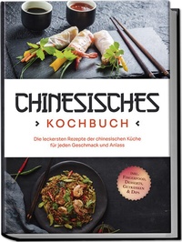 Abbildung von: Chinesisches Kochbuch: Die leckersten Rezepte der chinesischen Küche für jeden Geschmack und Anlass - inkl. Fingerfood, Desserts, Getränken & Dips - Edition Lunerion