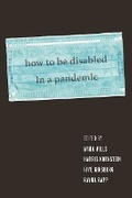 Cover: How to Be Disabled in a Pandemic - New York University Press