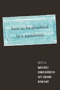 Abbildung von: How to Be Disabled in a Pandemic - New York University Press