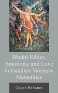 Cover: Bhakti Ethics, Emotions, and Love in Gaudiya Vaisnava Metaethics - Lexington Books