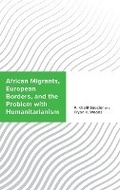 Cover: African Migrants, European Borders, and the Problem with Humanitarianism - Lexington Books